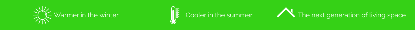 sun icon stating warmer in winter, a temperature icon stating cooler in summer and a roof icon with text saying the next generation of living space. in a green banner